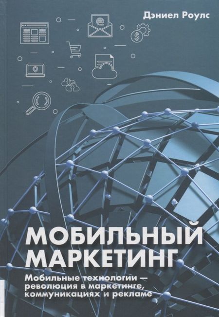 Дэниел Роулс Мобильный маркетинг. Мобильные технологии - революция в маркетинге, коммуникациях и рекламе