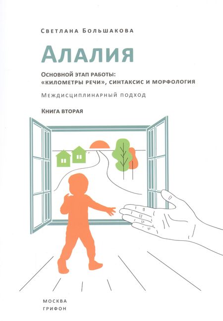 Светлана Евгеньевна Большакова Алалия. Основной этап работы: "километры речи", синтаксис и морфология. Междисциплинарный подход. Книга вторая