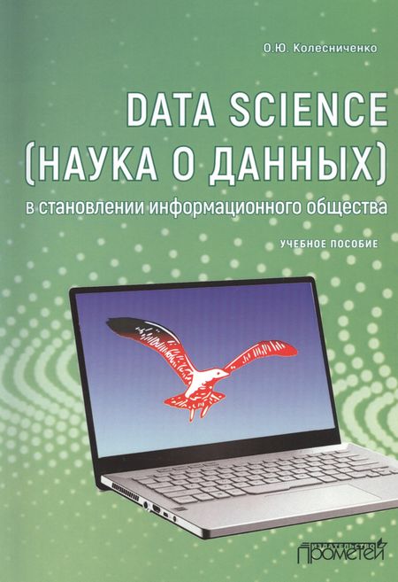 Олег Владимирович Колесниченко Data Science (наука о данных) в становлении информационного общества. Учебное пособие