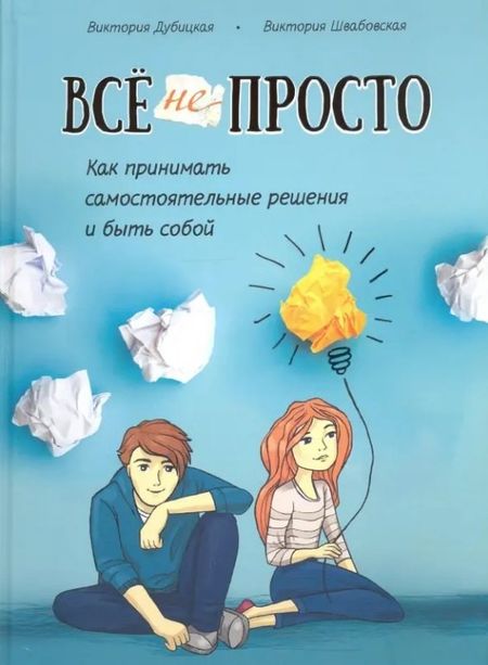 Виктория Дубицкая, Виктория Швабовская Всё непросто. Как принимать самостоятельные решения и быть собой