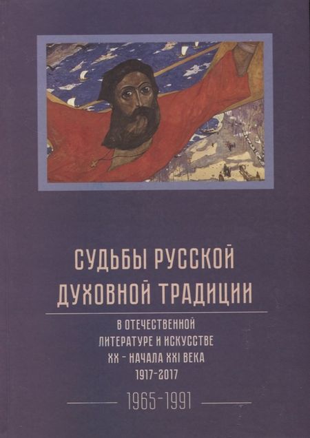 None Судьбы русской духовной традиции в отечественной литературе и искусстве XX-начала XXI века. 1917 - 2017. В 3 томах. Том III. 1965-1991