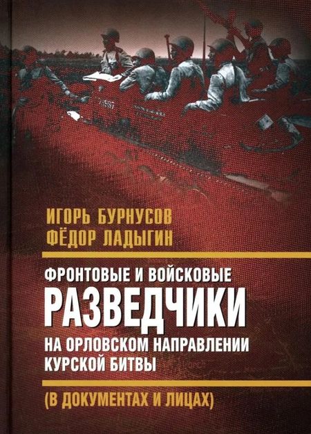 Игорь Лаврентьевич Бурнусов, Фёдор Иванович Ладыгин Фронтовые и войсковые разведчики на Орловском направлении Курской битвы (в документах и лицах)