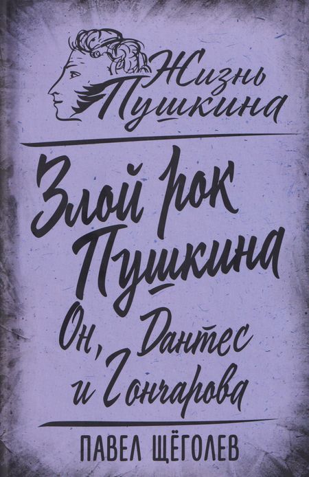 Павел Елисеевич Щеголев Злой рок Пушкина. Он, Дантес и Гончарова