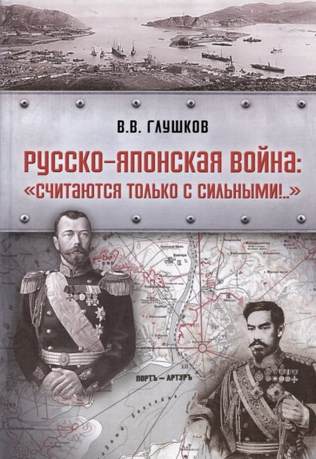Валерий Васильевич Глушков Русско-японская война: «Считаются только с сильными!..»