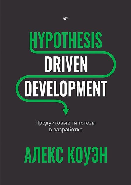Алекс Коуэн Hypothesis-Driven Development: Продуктовые гипотезы в разработке