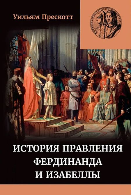 Уильям Прескотт История правления Фердинанда и Изабеллы Часть I. Том 1