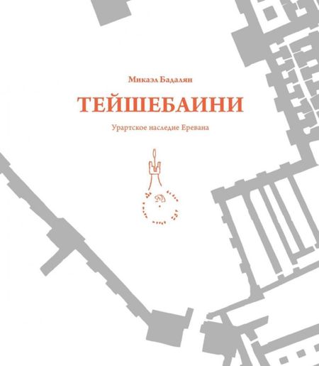 Микаэль Бадалян Тейшебаини. Урартское наследие Еревана