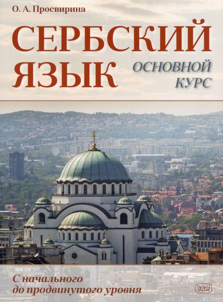 Ольга Артемовна Просвирина Сербский язык. Основной курс. С начального до продвинутого уровня. Учебник