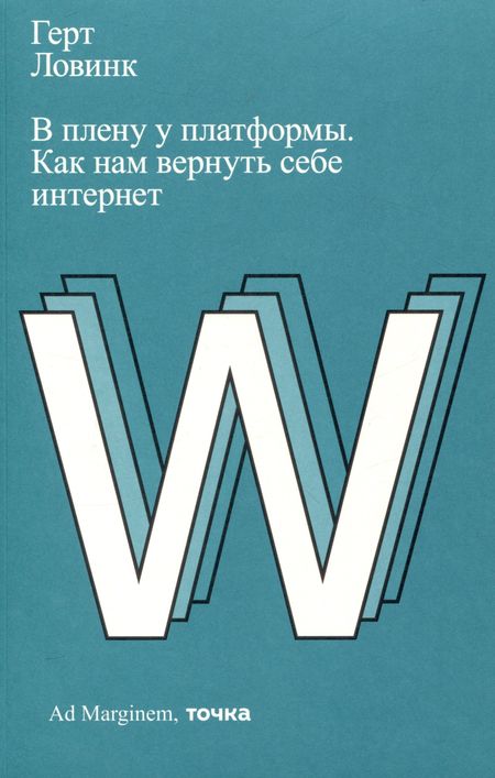 Герт Ловинк В плену у платформы. Как нам вернуть себе интернет