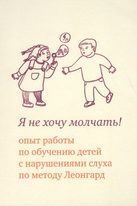 Эмилия Ивановна Леонгард Я не хочу молчать! Опыт работы по обучению детей с нарушениями слуха по методу Леонгард