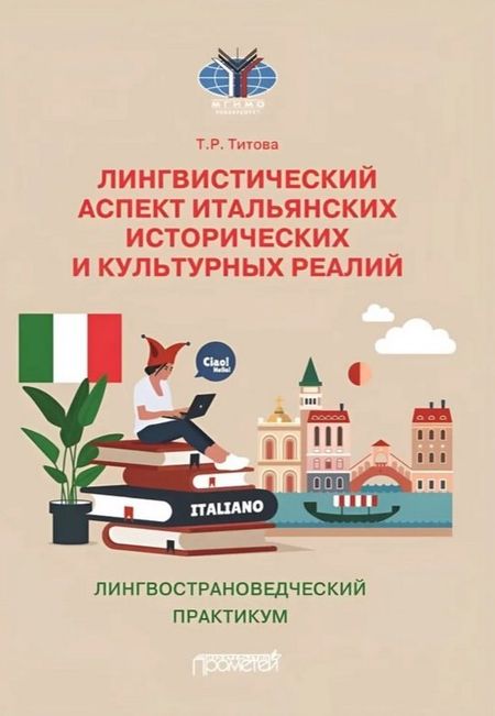 Татьяна Романовна Титова Лингвистический аспект итальянских исторических и культурных реалий: Лингвострановедческий практикум по итальянском языку