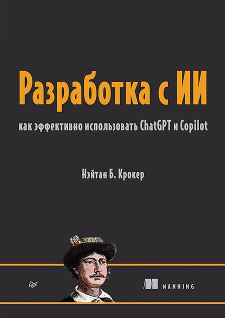 Нэйтан Б. Крокер Разработка с ИИ: как эффективно использовать ChatGPT и Copilot