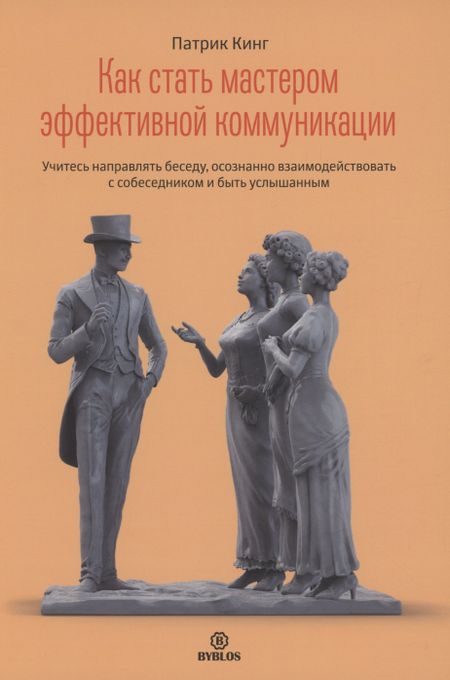 Патрик Кинг Как стать мастером эффективной коммуникации
