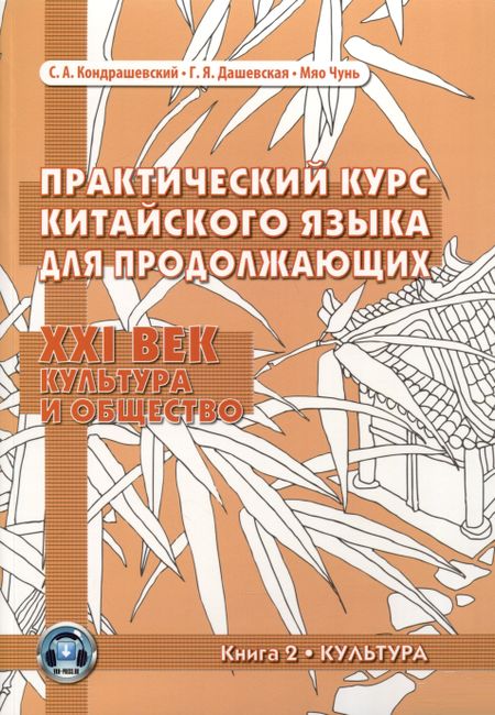 Галина Яковлевна Дашевская, С. А. Кондрашевский, Мяо Чунь Практический курс китайского языка для продолжающих. XXI век. Культура и общество: учебник. Книга 2. Культура