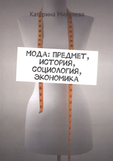 Катерина Юрьевна Михалева Мода: предмет, история, социология, экономика