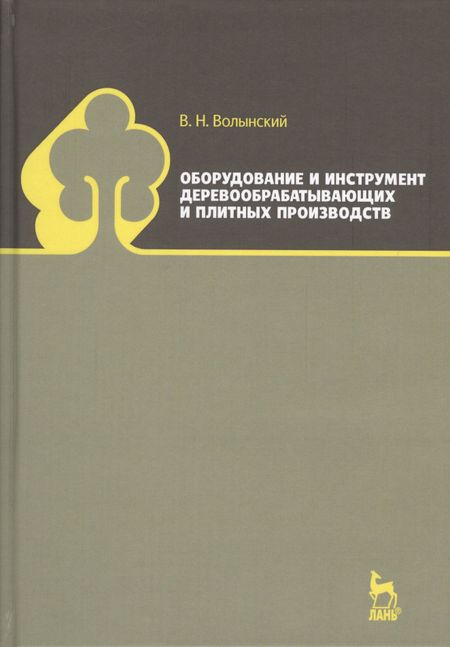 Владимир Николаевич Волынский Оборудование и инструмент деревообрабатывающих и плитных производств. Учебно-справочное пособие