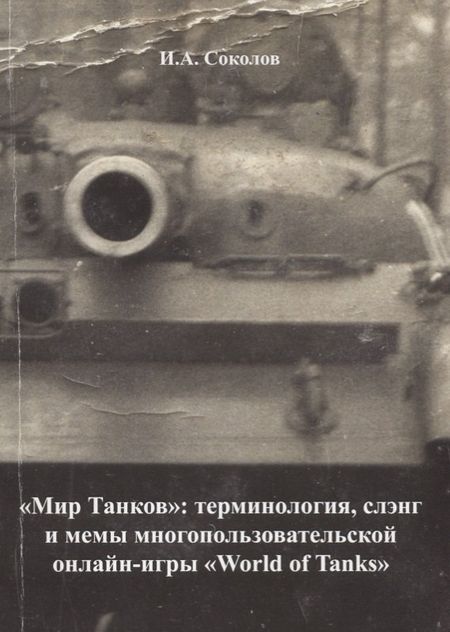 Иван Алексеевич Соколов "Мир танков": терминология, слэнг и мемы многопользовательской онлайн-игры "World of Tanks"