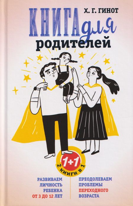 Хаим Г. Гинот Книга для родителей. Развиваем личность ребенка от 3 до 12 лет. Преодолеваем проблемы переходного возраста