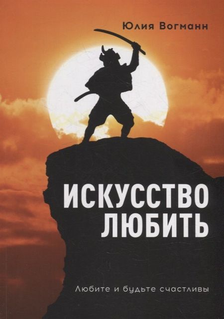Юлия Вогманн Искусство любить: Любите и будьте счастливы