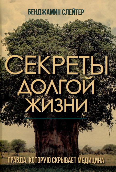 Бенджамин Слейтер Секреты долгой жизни. Правда, которую скрывает медицина.