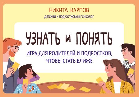 Никита Леонидович Карпов Узнать и понять. Игра для родителей и подростков, чтобы стать ближе