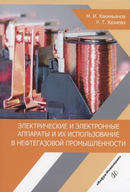 Марат Ильгизович Хакимьянов, Регина Тагировна Хазиева Электрические и электронные аппараты и их использование в нефтегазовой промышленности: учебное пособие