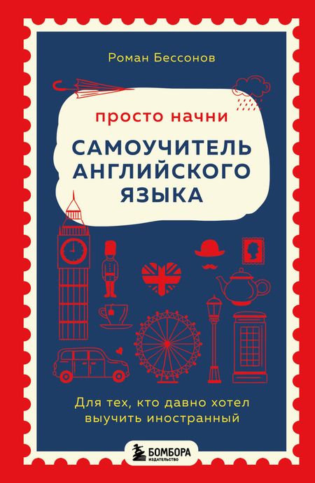 Бессонов Роман Вячеславович Просто начни. Самоучитель английского языка. Для тех, кто давно хотел выучить иностранный