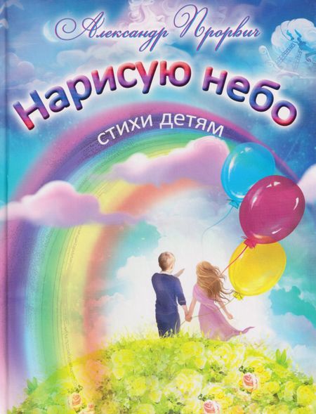 Александр Антонович Прорвич Нарисую небо. Стихи детям