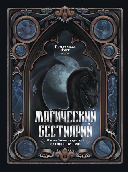 Фогг Гризельда Магический бестиарий. Волшебные существа из Гарри Поттера