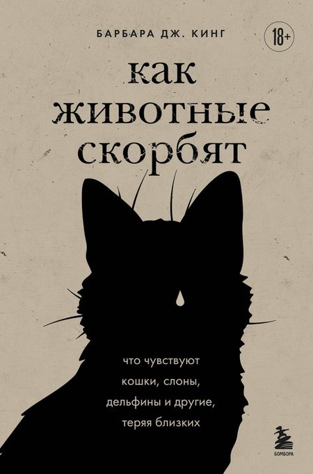 Барбара Дж. Кинг Как животные скорбят. Что чувствуют кошки, слоны, дельфины и другие, теряя близких