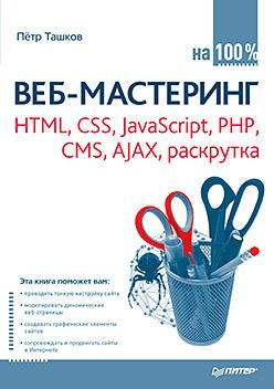 Веб-мастеринг на 100 %: HTML, CSS, JavaScript, PHP, CMS, AJAX, раскрутка