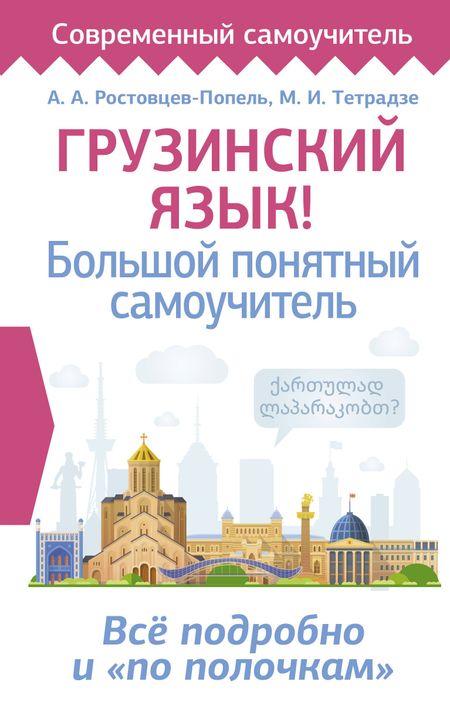 Александр Александрович Ростовцев-Попель, Мака Ивановна Тетрадзе Грузинский язык! Большой понятный самоучитель. Всё подробно и "по полочкам"