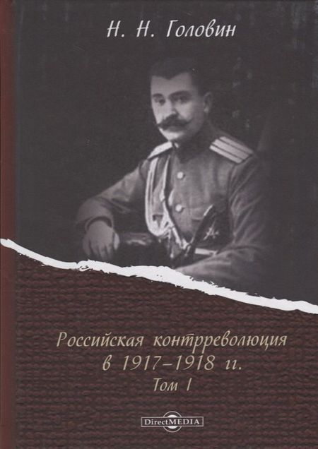 Николай Николаевич Головин Российская контрреволюция в 1917–1918 годы. Том 1