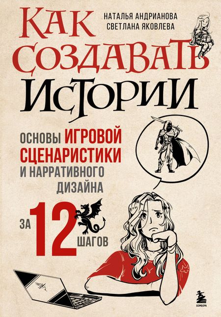 Наталья Аркадьевна Андрианова, Светлана Игоревна Яковлева Как создавать истории. Основы игровой сценаристики и нарративного дизайна за 12 шагов