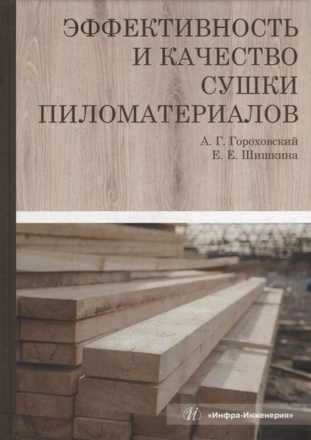 Александр Григорьевич Гороховский, Елена Евгеньевна Шишкина Эффективность и качество сушки пиломатериалов: монография