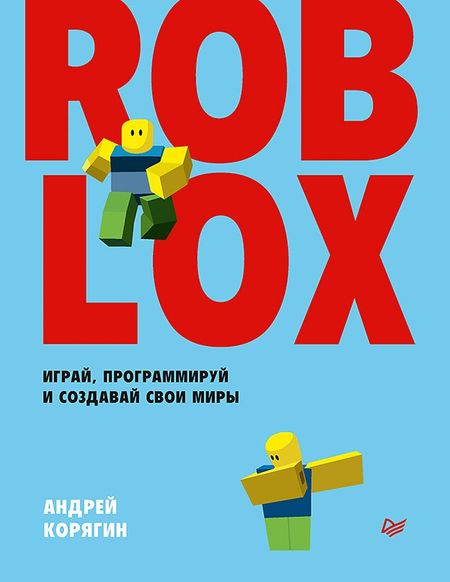 Андрей Владимирович Корягин Roblox: играй, программируй и создавай свои миры
