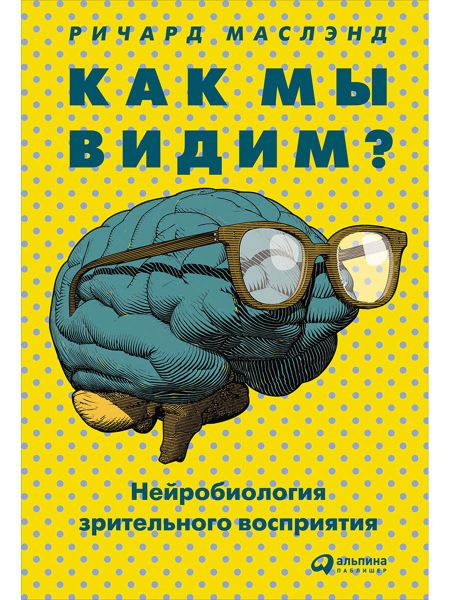 Ричард Маслэнд Как мы видим? Нейробиология зрительного восприятия
