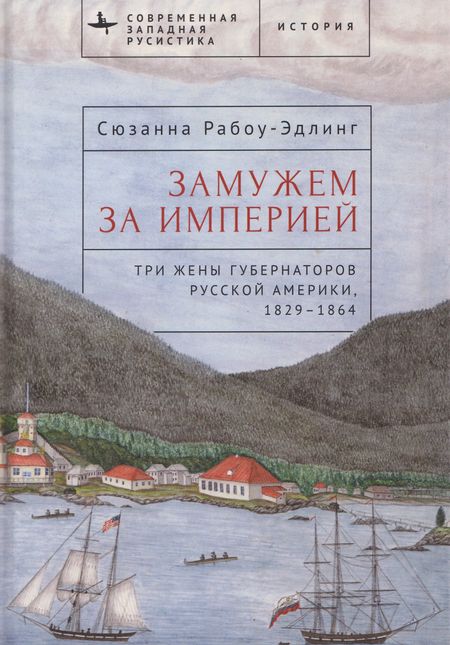Сюзанна Рабоу-Эдлинг Замужем за империей. Три жены губернаторов Русской Америки, 1829-1864