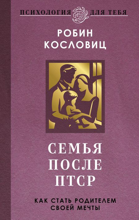 Кословиц Робин Семья после ПТСР. Как стать родителем своей мечты