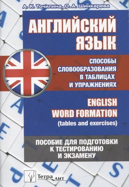 Ольга Валерьевна Шинкарева, Алла Константиновна Точилина Английский язык. Способы словообразования в таблицах и упражнениях = English Word Formation (tables and exercises). Пособие для подготовки к тестированию и экзамену