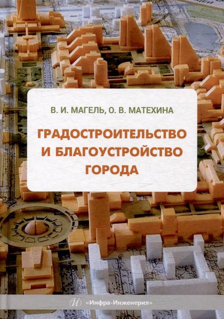 Ольга Владимировна Матехина, Виктор Иванович Магель Градостроительство и благоустройство города: учебное пособие