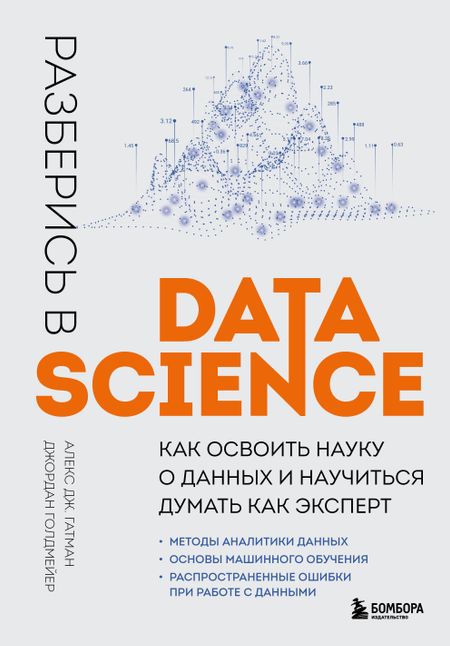 Алекс Дж. Гатман, Джордан Голдмейер Разберись в Data Science. Как освоить науку о данных и научиться думать как эксперт