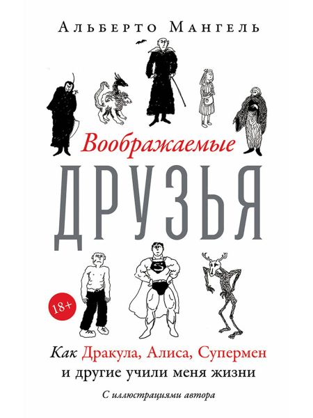 Альберто Мангель Воображаемые друзья: Как Дракула, Алиса, Супермен и другие учили меня жизни