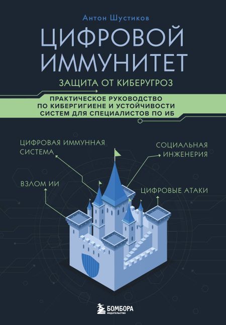 Шустиков Антон Владимирович Цифровой иммунитет: защита от киберугроз. Практическое руководство по кибергигиене и устойчивости систем для специалистов по ИБ