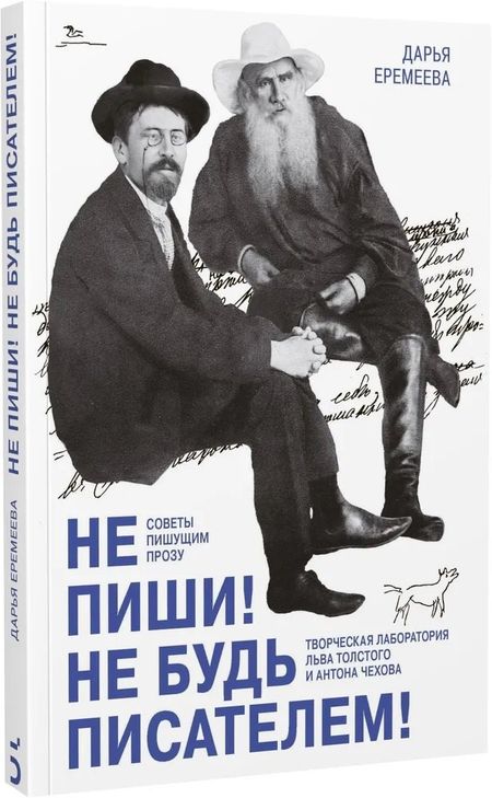 Дарья Еремеева Не пиши! Не будь писателем! Творческая лаборатория Льва Толстого и Антона Чехова. Советы пишущим прозу
