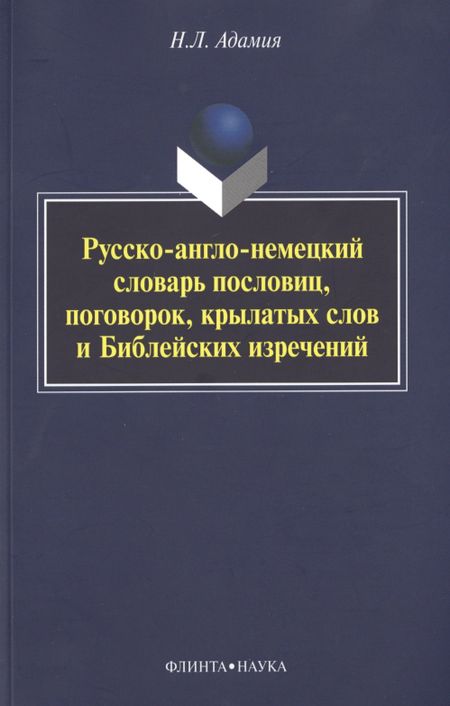 Нодари Леонтьевич Адамия Русско-англо-немецкий словарь пословиц, поговорок, крылатых слов и Библейских изречений