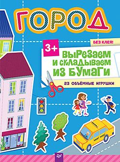 Обложка: Вырезаем и складываем из бумаги. Без клея! Город. 23 объемные игрушки 3+