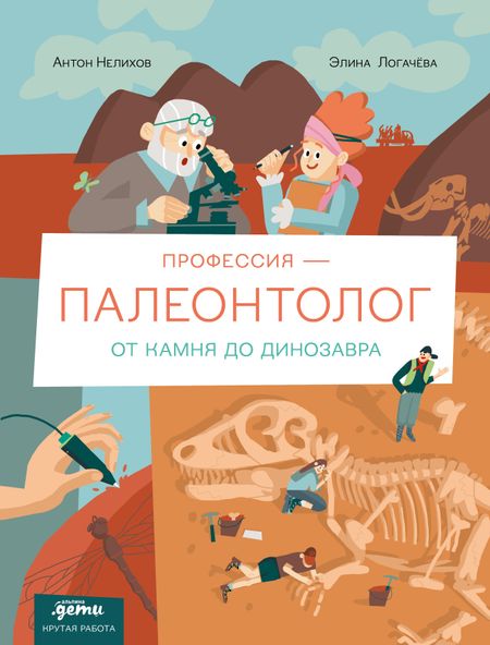 Антон Нелихов, Элина Логачева Профессия 一 палеонтолог : От камня до динозавра