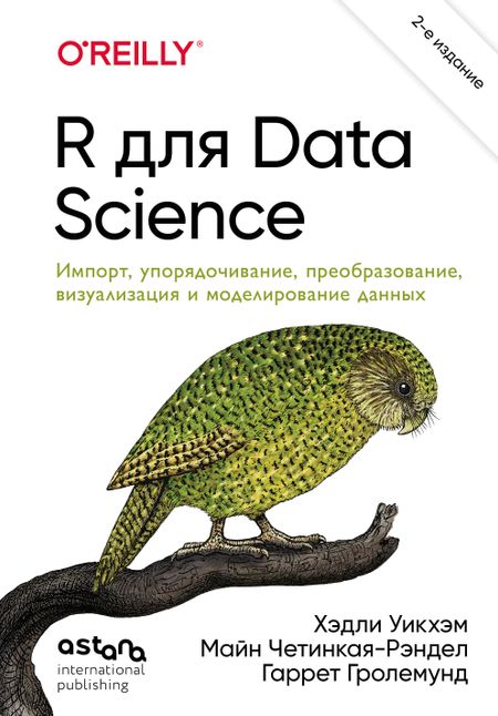Уикхэм Хэдли, Четинкая-Рэндел Майн, Гролемунд Гаррет R для Data Science. Импорт, упорядочивание, преобразование, визуализация и моделирование данных, 2-е издание