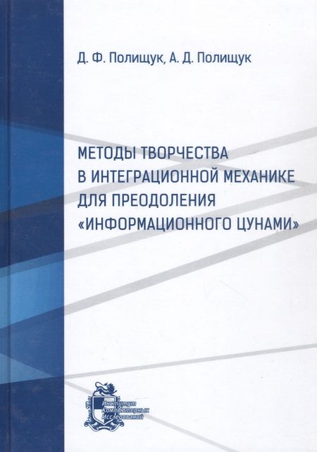 Дмитрий Феофанович Полищук, Андрей Дмитриевич Полищук Методы творчества в интеграционной механике для преодоления "информационного цунами"